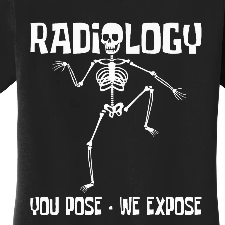 Radiology You Pose We Expose Skeleton Radiologist Rad Tech Women's T-Shirt