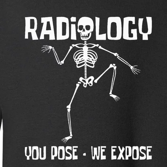 Radiology You Pose We Expose Skeleton Radiologist Rad Tech Toddler Sweatshirt