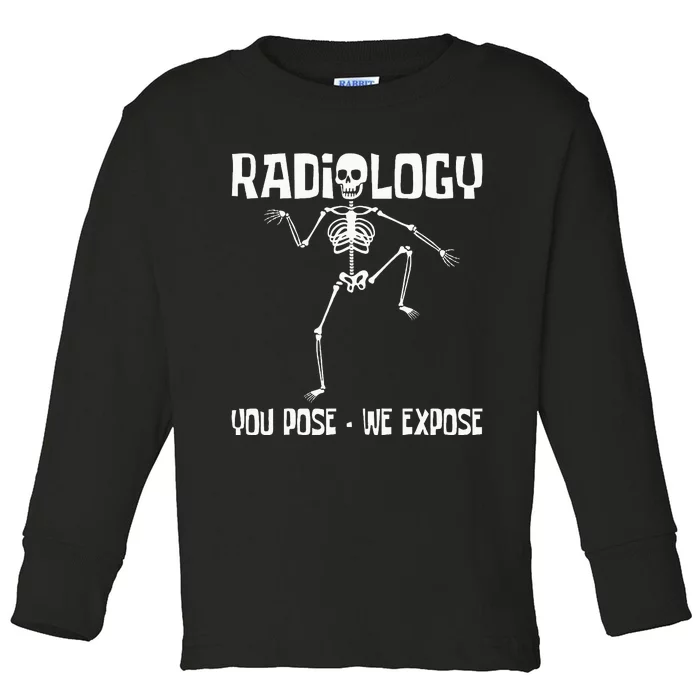 Radiology You Pose We Expose Skeleton Radiologist Rad Tech Toddler Long Sleeve Shirt