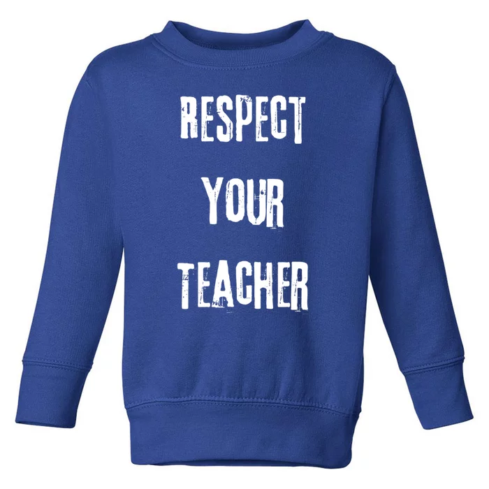 Respect Your Teacher Tor Tutor Instructor Gift Toddler Sweatshirt