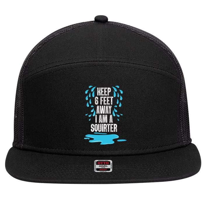 Stay 6 Feet Away I Am A Squirter Funny Squirt 7 Panel Mesh Trucker Snapback Hat