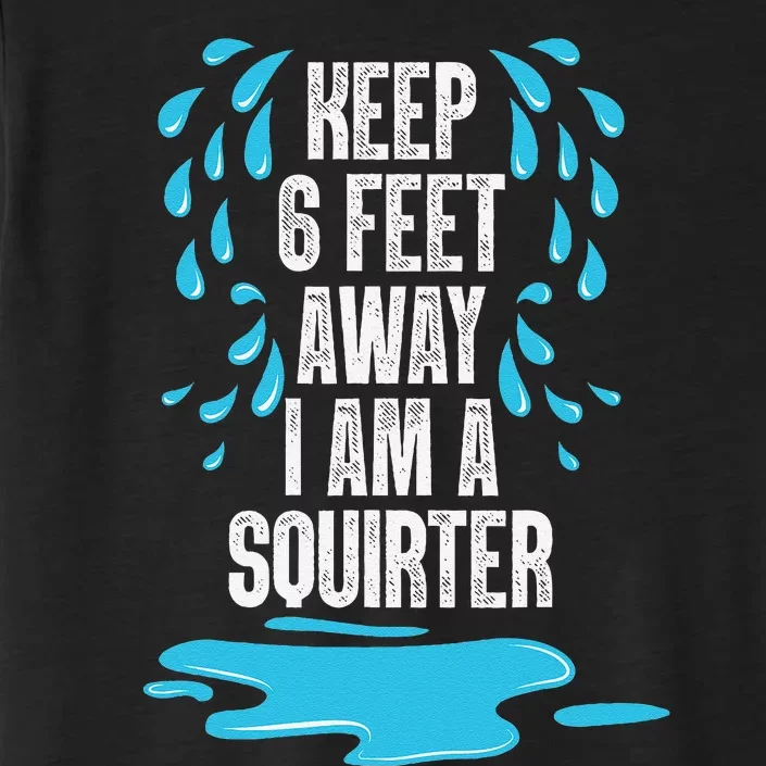 Stay 6 Feet Away I Am A Squirter Funny Squirt ChromaSoft Performance T-Shirt