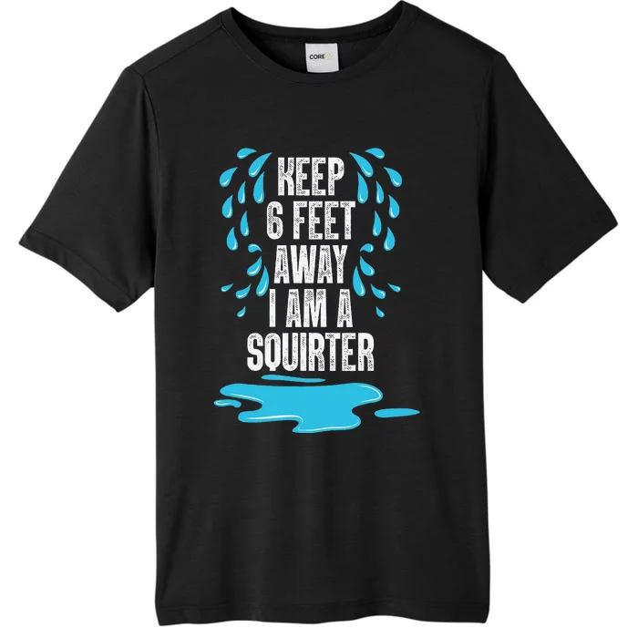 Stay 6 Feet Away I Am A Squirter Funny Squirt ChromaSoft Performance T-Shirt