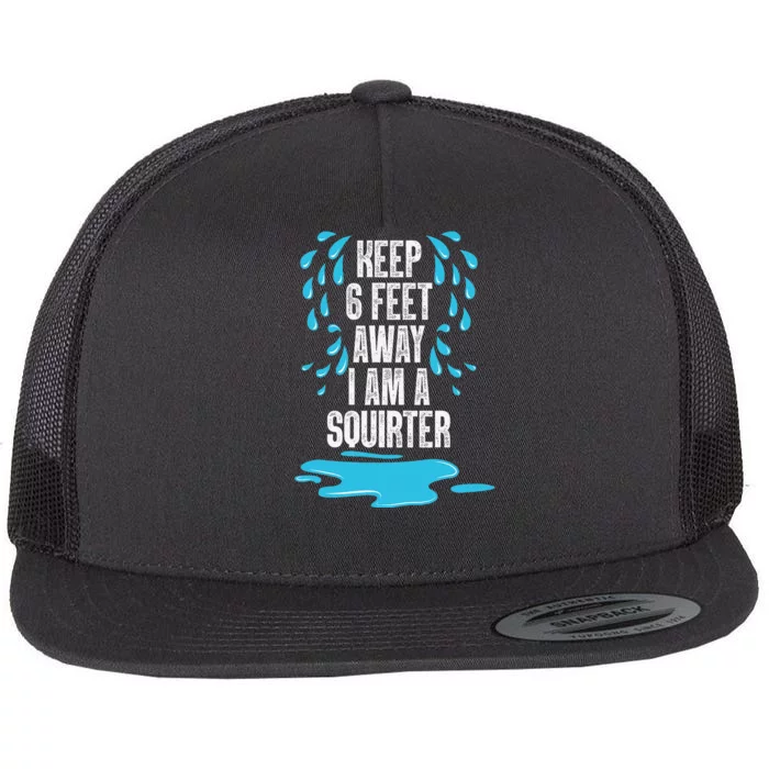 Stay 6 Feet Away I Am A Squirter Funny Squirt Flat Bill Trucker Hat