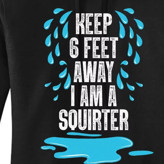 Stay 6 Feet Away I Am A Squirter Funny Squirt Women's Pullover Hoodie