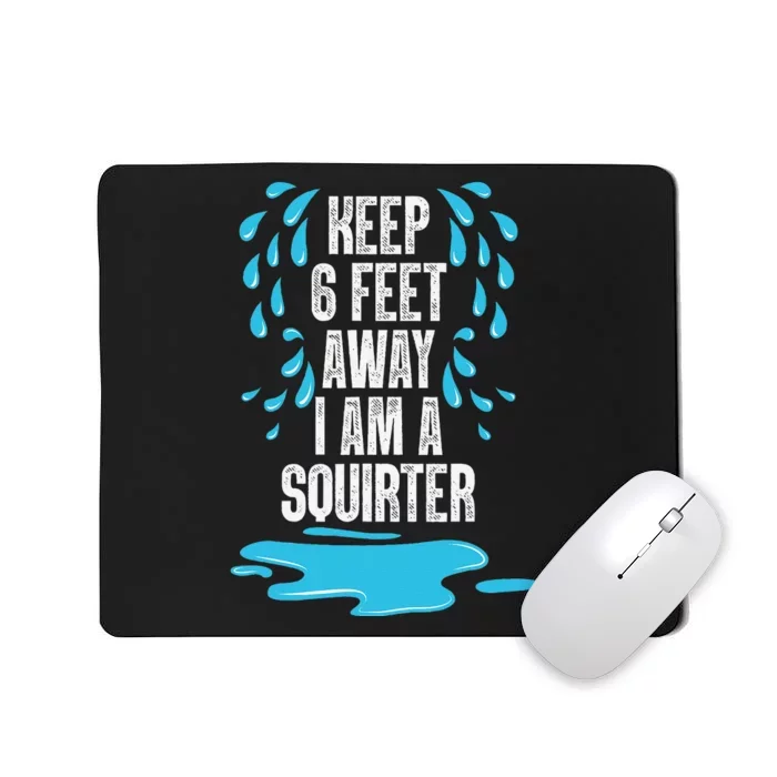 Stay 6 Feet Away I Am A Squirter Funny Squirt Mousepad