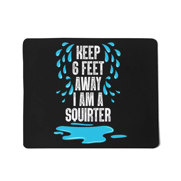 Stay 6 Feet Away I Am A Squirter Funny Squirt Mousepad