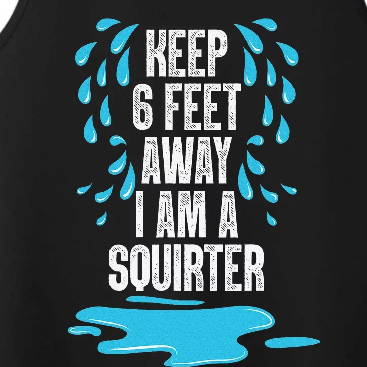 Stay 6 Feet Away I Am A Squirter Funny Squirt Performance Tank