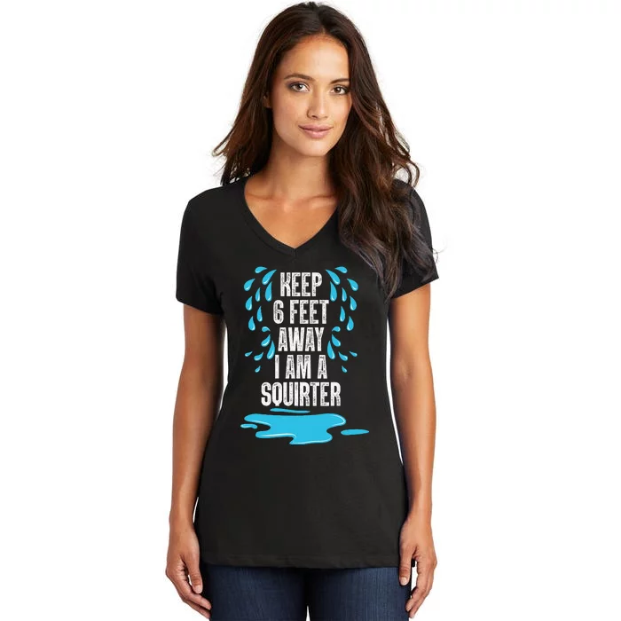 Stay 6 Feet Away I Am A Squirter Funny Squirt Women's V-Neck T-Shirt