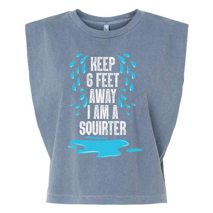 Stay 6 Feet Away I Am A Squirter Funny Squirt Garment-Dyed Women's Muscle Tee