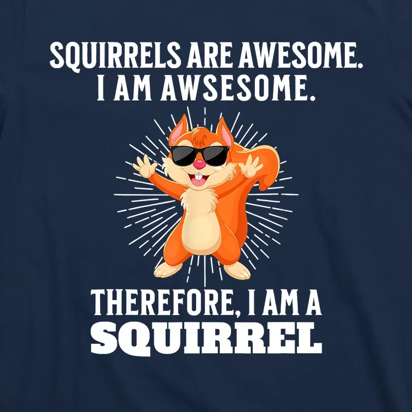 Squirrels Are Awesome I'm Awesome Therefore I Am A Squirrel T-Shirt