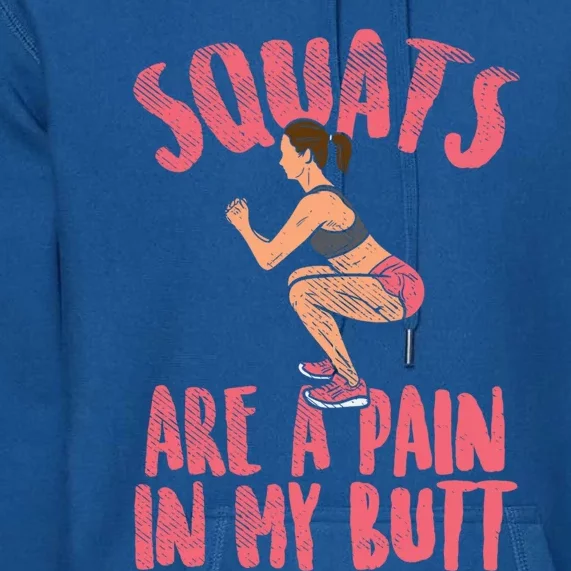 Squats Are A Pain In My Butt Funny Bodybuilding Squatting Cute Gift Premium Hoodie