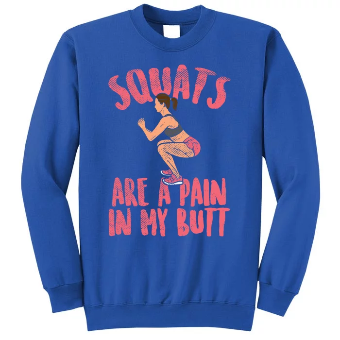 Squats Are A Pain In My Butt Funny Bodybuilding Squatting Cute Gift Tall Sweatshirt