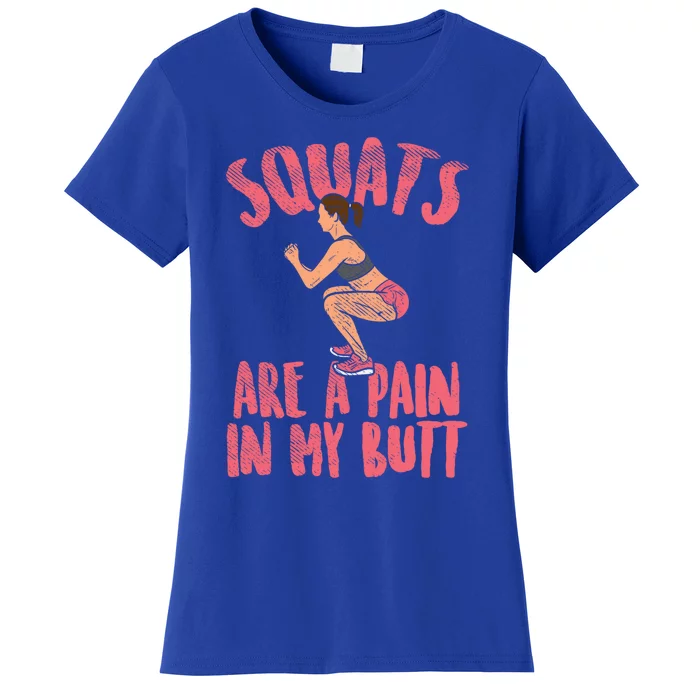 Squats Are A Pain In My Butt Funny Bodybuilding Squatting Cute Gift Women's T-Shirt