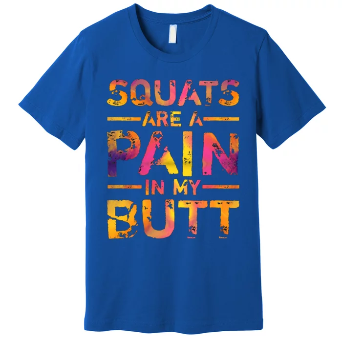 Squats Are A Pain In My Butt Funny Fitness Gym Bodybuilding Gift Premium T-Shirt