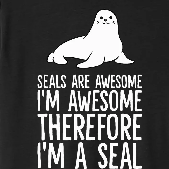 Seals Are Awesome. IM Awesome Therefore IM A Seal ChromaSoft Performance T-Shirt