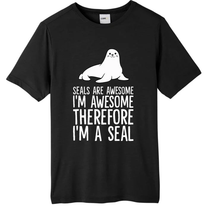 Seals Are Awesome. IM Awesome Therefore IM A Seal ChromaSoft Performance T-Shirt