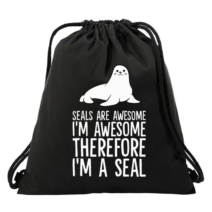 Seals Are Awesome. IM Awesome Therefore IM A Seal Drawstring Bag