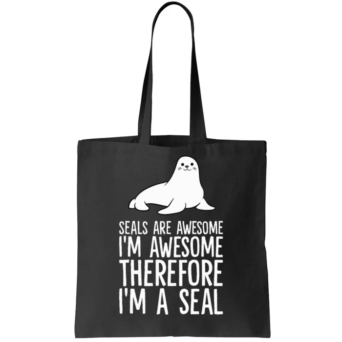 Seals Are Awesome. IM Awesome Therefore IM A Seal Tote Bag