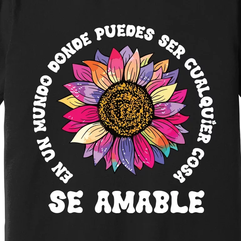 Se Amable Be Kind In Spanish Encouraging Inspiring SunFlower Premium T-Shirt