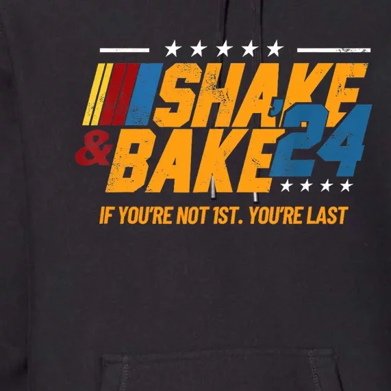 Shake And Bake 24 If YouRe Not 1st YouRe Last Premium Hoodie