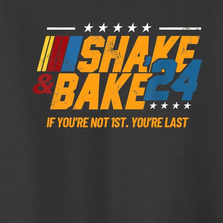 Shake And Bake 24 If YouRe Not 1st YouRe Last Toddler T-Shirt