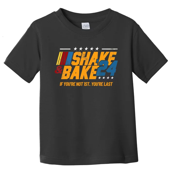 Shake And Bake 24 If YouRe Not 1st YouRe Last Toddler T-Shirt