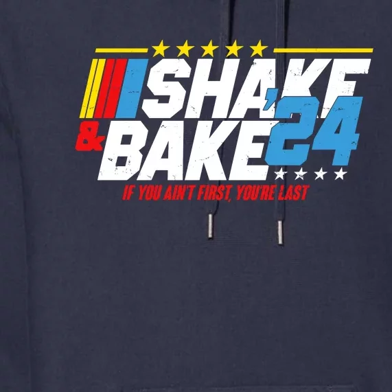 Shake And Bake If You Aint First Youre Last Premium Hoodie