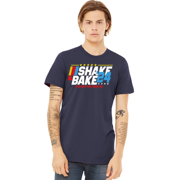 Shake And Bake If You Aint First Youre Last Premium T-Shirt