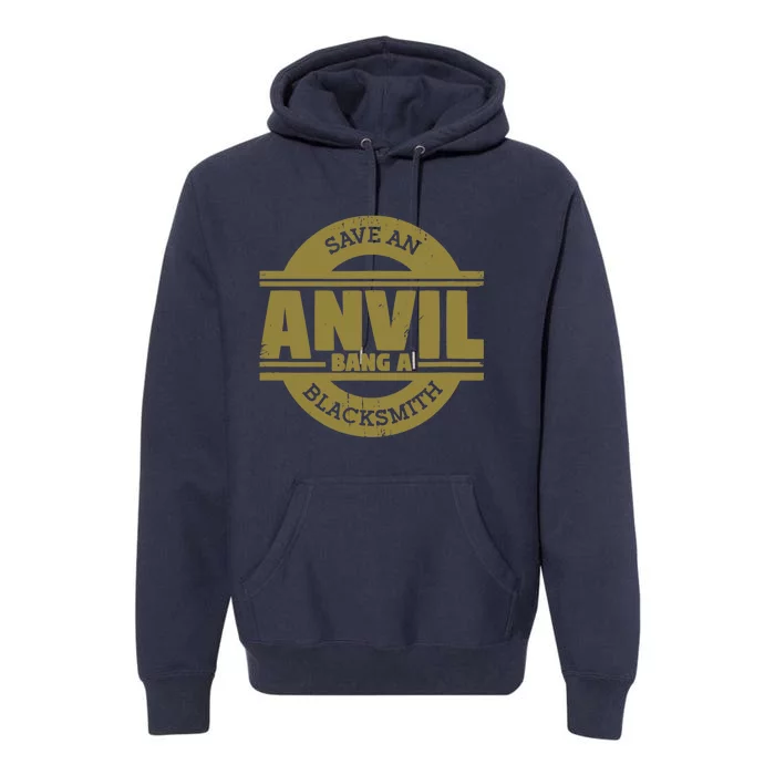 Save Anvil Bang A Blacksmith Farrier Coal Forge Blacksmith Premium Hoodie