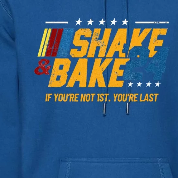 Shake And Bake 24 If YouRe Not 1st YouRe Last Premium Hoodie