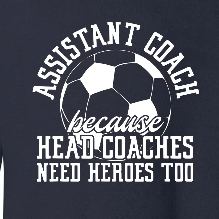 Soccer Assistant Coach Because Head Coaches Need Heroes Too Toddler Sweatshirt