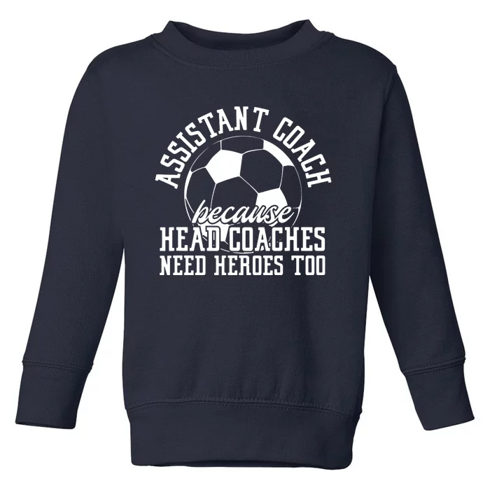 Soccer Assistant Coach Because Head Coaches Need Heroes Too Toddler Sweatshirt