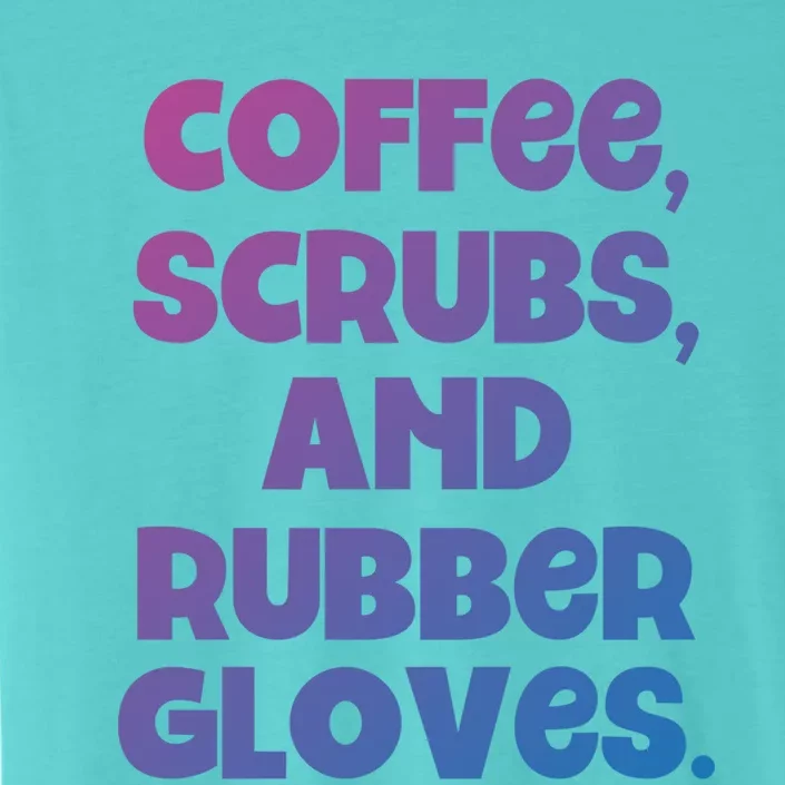 Scrubs And Coffee Scrubs Rubber Gloves Coffee Scrubs Gift ChromaSoft Performance T-Shirt