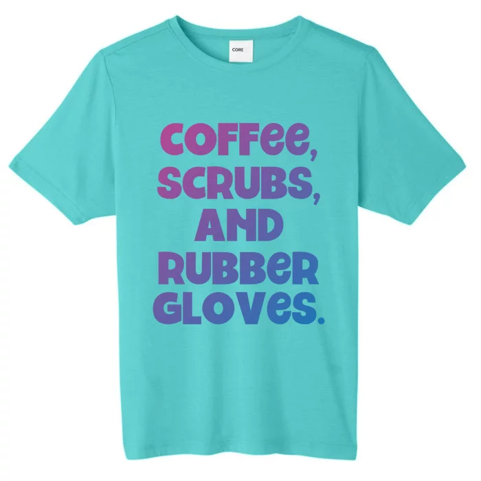 Scrubs And Coffee Scrubs Rubber Gloves Coffee Scrubs Gift ChromaSoft Performance T-Shirt