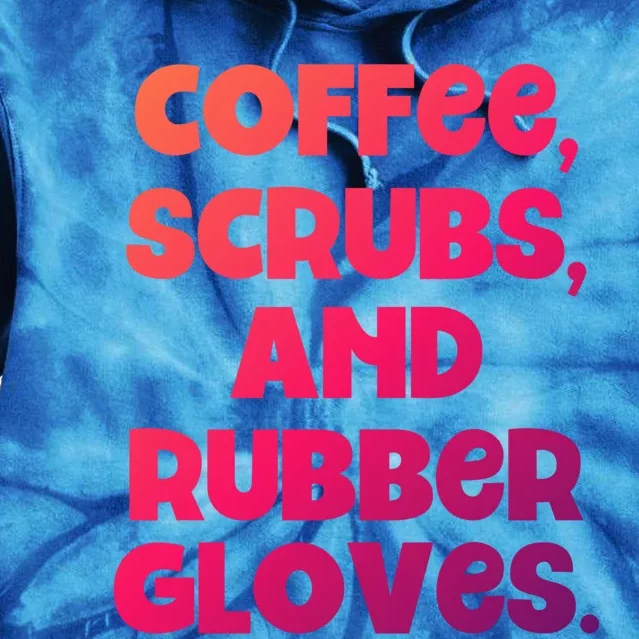 Scrubs And Coffee Scrubs Rubber Gloves Coffee Scrubs Gift Tie Dye Hoodie