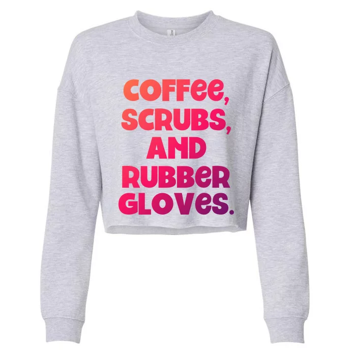 Scrubs And Coffee Scrubs Rubber Gloves Coffee Scrubs Gift Cropped Pullover Crew