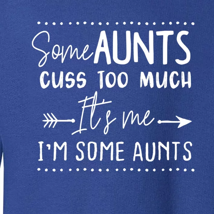 Some Aunts Cuss Too Much Its Me Im Some Aunts Aunt Life Cute Gift Toddler Sweatshirt