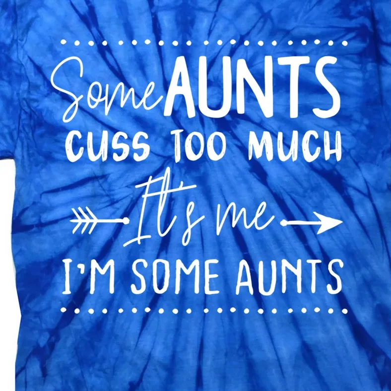 Some Aunts Cuss Too Much Its Me Im Some Aunts Aunt Life Cute Gift Tie-Dye T-Shirt