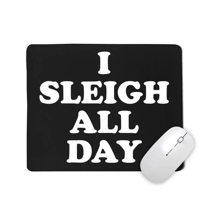 Sleigh All Day Shirt,I Sleigh All Day Top,I Sleigh All Day Mousepad