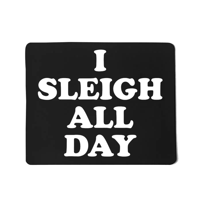 Sleigh All Day Shirt,I Sleigh All Day Top,I Sleigh All Day Mousepad