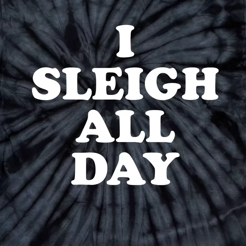 Sleigh All Day Shirt,I Sleigh All Day Top,I Sleigh All Day Tie-Dye T-Shirt