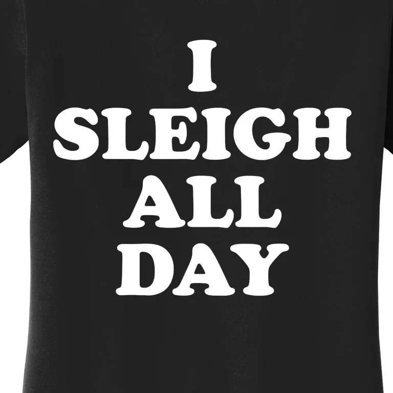 Sleigh All Day Shirt,I Sleigh All Day Top,I Sleigh All Day Women's T-Shirt