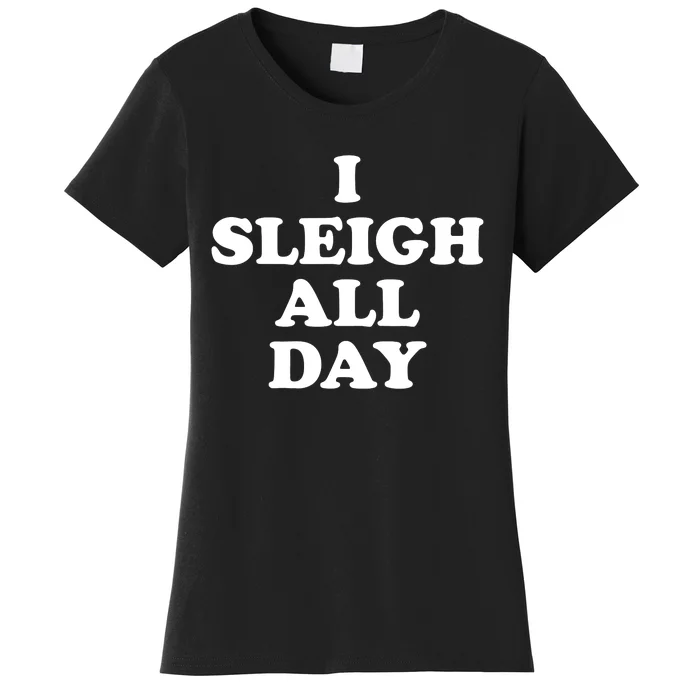 Sleigh All Day Shirt,I Sleigh All Day Top,I Sleigh All Day Women's T-Shirt