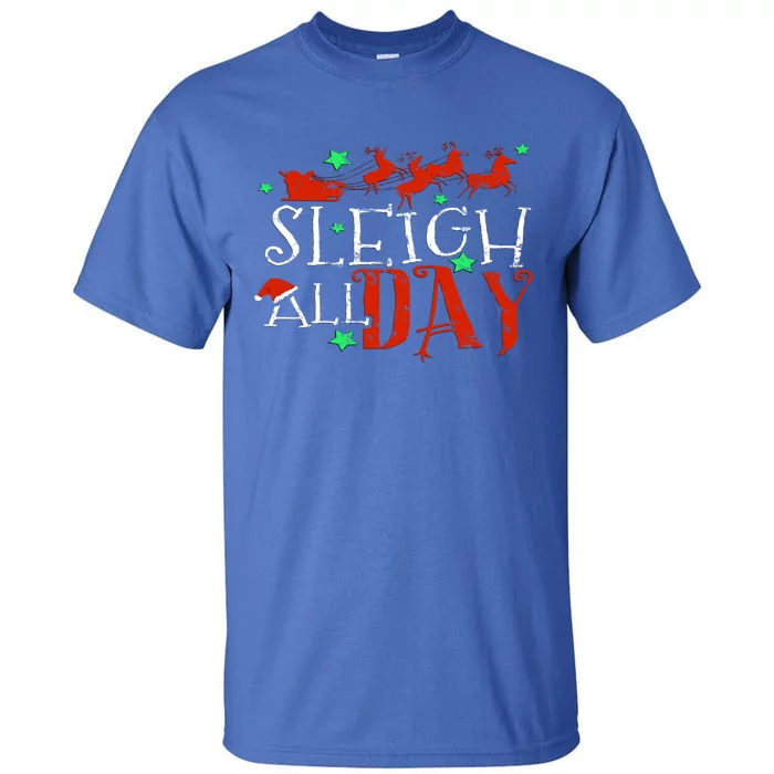 Sleigh All Day Funny Santa Sled Christmas Funny Gift Tall T-Shirt