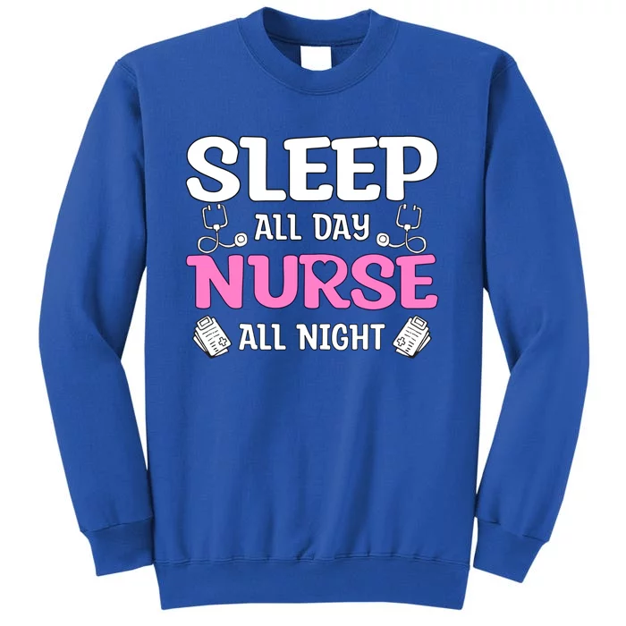 Sleep All Day Nurse All Night Night Shift Nurses Funny Gift Tall Sweatshirt