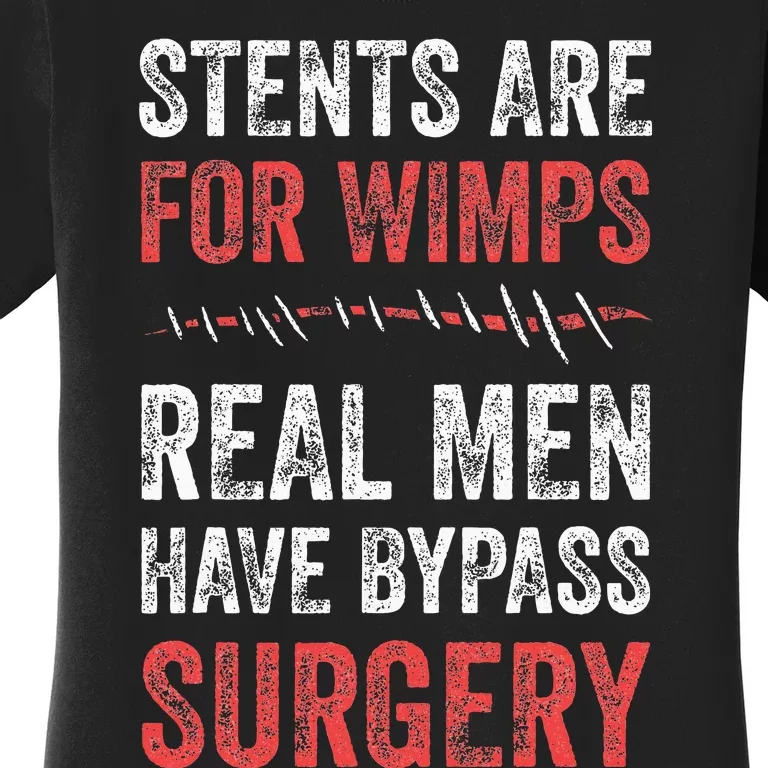 Stents Are For Wimps Real Have Bypass Surgery Women's T-Shirt