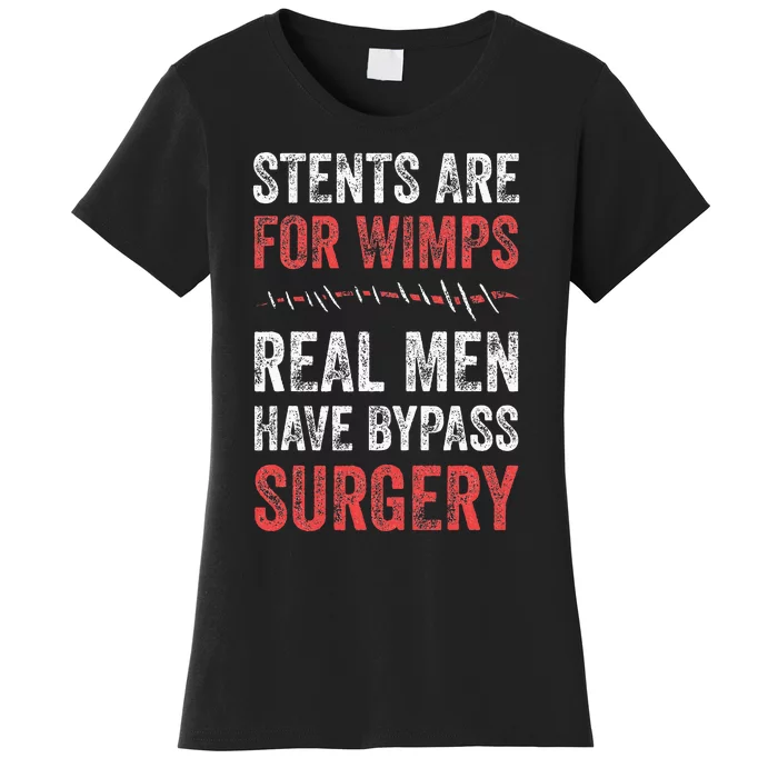 Stents Are For Wimps Real Have Bypass Surgery Women's T-Shirt