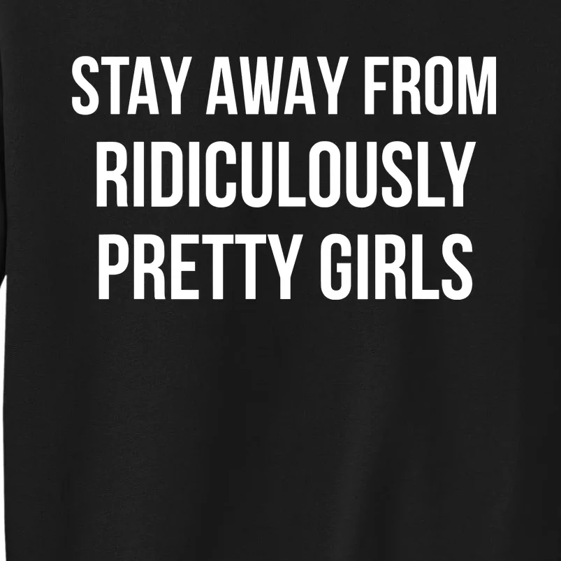 Stay Away From Ridiculously Pretty Girl Tall Sweatshirt