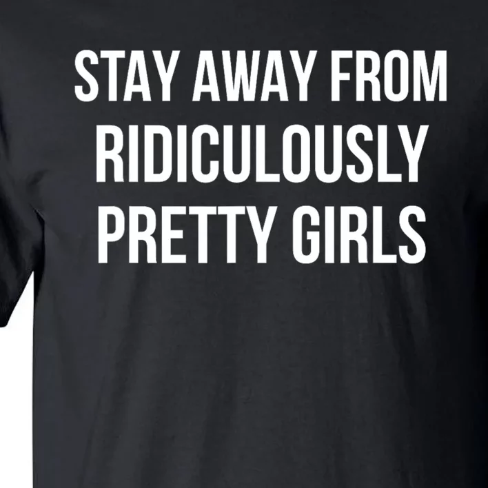 Stay Away From Ridiculously Pretty Girl Tall T-Shirt